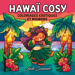 COLORIAGES EXOTIQUES ET MIGNONS (COSY COLO) - HAWAÏ COSY - JADE SUMMER (LIVRE DE COLORIAGE)